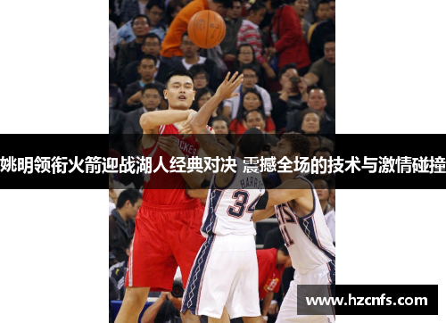 姚明领衔火箭迎战湖人经典对决 震撼全场的技术与激情碰撞